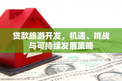 潘集贷款旅游开发，机遇、挑战与可持续发展策略