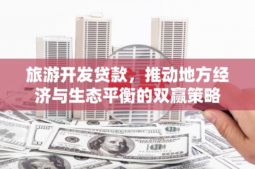 潘集旅游开发贷款，推动地方经济与生态平衡的双赢策略