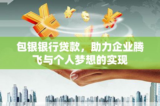 潘集包银银行贷款，助力企业腾飞与个人梦想的实现