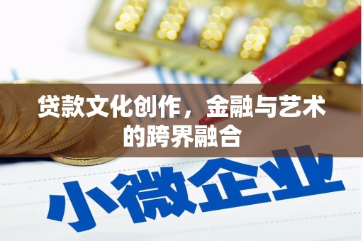 潘集贷款文化创作，金融与艺术的跨界融合