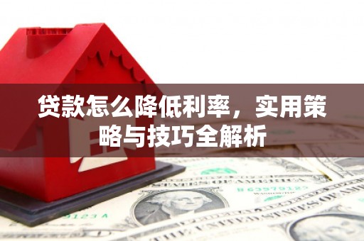 潘集贷款怎么降低利率，实用策略与技巧全解析